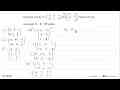 Diketahui matriks A=(-2 3 1 -4 2 -2) dan (3 -4 -6 3 1 -8).