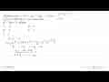 Diketahui f(x)=-2x^+2px^3-2qx^2+3. Jika f(-1)=3 dan