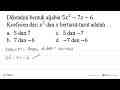 Diketahui bentuk aljabar 5x^2-7x-6 Koefisien dari x^2 dan x