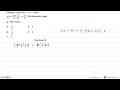 Diketahui fungsi f(x)=3x-5 dan g(x)=(4x-2)/(6-4x), x =/=