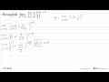 Hitunglah limit x menuju tak hingga ((x+5)/(x+3))^(x+6)