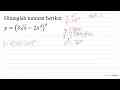 Hitunglah turunan berikut y=(3 akar(x)-2 x^(3))^(4)