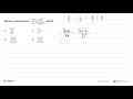 Bentuk sederhana dari (4xy / 7z) : (6y^2 / 14x^2 z) adalah