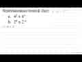 Sederhanakan bentuk dari: a. 4^(2) x 4^(3) b. 2^(4) x