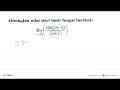 Hitunglah nilai dari limit fungsi berikut: limit x->pi/2