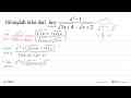 Hitunglah nilai dari lim x ->-1 (x^2 - 1)/(akar(3x + 4) -