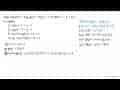 Jika log f(x)+log g(y)=log (1+z) dan z=x+x y+ y, maka... 1)