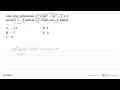 Jika nilai polinomial x^4+px^3-5x^2-x+4 untuk x=-1 adalah