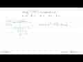 Jika lim x->4 (x^2+a akar(x)+b)/(x-4)=5, maka nilai a+b=...