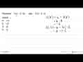 Diketahui f(x)=6-2x, nilai f(4)-f(-3) adalah