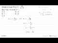 Diketahui fungsi f(x)=3-(8/x-2). Jika f^-1(k)=4, maka