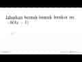 Jabarkan bentuk-bentuk berikut. -9(4x - 1)