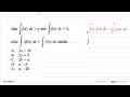 Jika integral 0 1 f(x) dx=a dan integral 1 2 f(x) dx=b