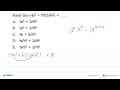 Hasil dari (4a^3 + b^4)(2a^2b^2) = .... A. 6a^5 + 3a^3b^6