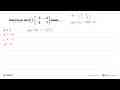 Determinan dari A = [3 -4 -5 7] adalah....