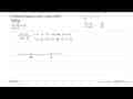 Tentukan batasan nilai x dari PtRL X berikut. (x-4)/(x+3)>0