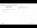 Hitunglah nilai dari lim->0 f(x+h)-f(x)/h dari fungsi