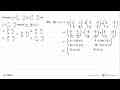 Diketahui A = (-1 1 4 -3) B = (-2 -3 4 -7), dan C = (5 -6