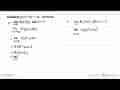 Misalkan f(x)=3 x^2+4x. Tentukan:a. lim x->3 k(f(x)), jika