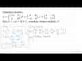 Diketahui matriks A=(-11 7 3 4) B=(4 0 -2 3) C=(4 -5 7 17)