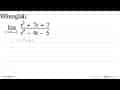 Hitunglah: limit t -> (-1) (t^2+7t+7)/(t^2-4t-5)