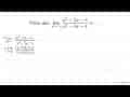 Nilai dari lim x -> -1 (x^2-2 x-3)/(x^2-3 x-4)=...