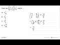 Hasil dari 13/4÷21/4+11/3 adalah ... a. 2 1/18 b. 21/9 c. 2