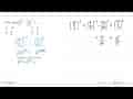 Nilai dari (a^2 / b)^-3 x (b/ a^3)^-2 = ... A. ab B. a/b C.