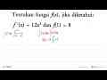 Tentukan fungsi f(x), jika diketahui:f'(x)=12 x^3 dan