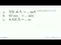 a. 500 mu A = ... mA b. 60 nm = ... mm c. 4.500 A = ... m