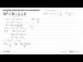 Gambarlah grafik himpunan penyelesaiannya! 2x^2-3x-y>=2