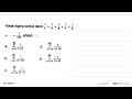 Notasi sigma bentuk deret 1/4 +1/5+1/6+1/7+1/8 +...+1/100