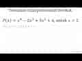 Tentukan nilai polinomial berikut. P(x)=x^(4)-2 x^(3)+5