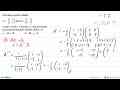 Diberikan matriks-matriks: A=(1 2 3 1) dan B = (3 5 9 5)