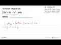 Tentukan integral dari: integral (2x^5+6x^3-3x^2+x) dx