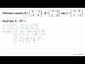 Diketahui matriks A=(2 -3 -1 0), B=(-4 -2 1 -2) , dan C=(-1