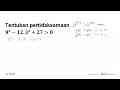 Tentukan pertidaksamaan 9^x-12.3^x+27>0