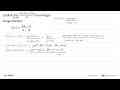 Carilah limit h->0 f(x+h)-f(x)/h dari fungsifungsi