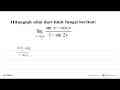 Hitunglah nilai dari limit fungsi berikut: limit x->1/2phi