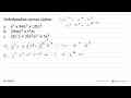 Sederhanakan operasi aljabar a. a^3 x 4ab^2 x (2b)^3 b.