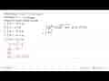 Pada integral x akar(x+1) dx, dapat dimisalkan y^2=x+y