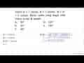 Vektor a=3 satuan, b=4 satuan, |a+b|=5 satuan. Besar sudut