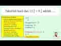 Taksirlah hasil dari 12 (4)/(6)+8 (5)/(8) adalạ ... . .