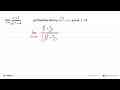 lim x -> tak hingga (x+3)/(akar(x^2+4)) perhatikan bahwa