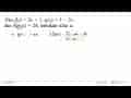 Jika f(x) = 3x + 1, g(x) = 1 - 2x dan f(g(a)) = 28,