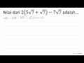 Nilai dari 2(5 akar(7)+akar(7))-7 akar(7) adalah...