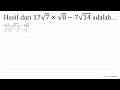 Hasil dari 17 akar(7) x akar(8)-7 akar(14) adalah...
