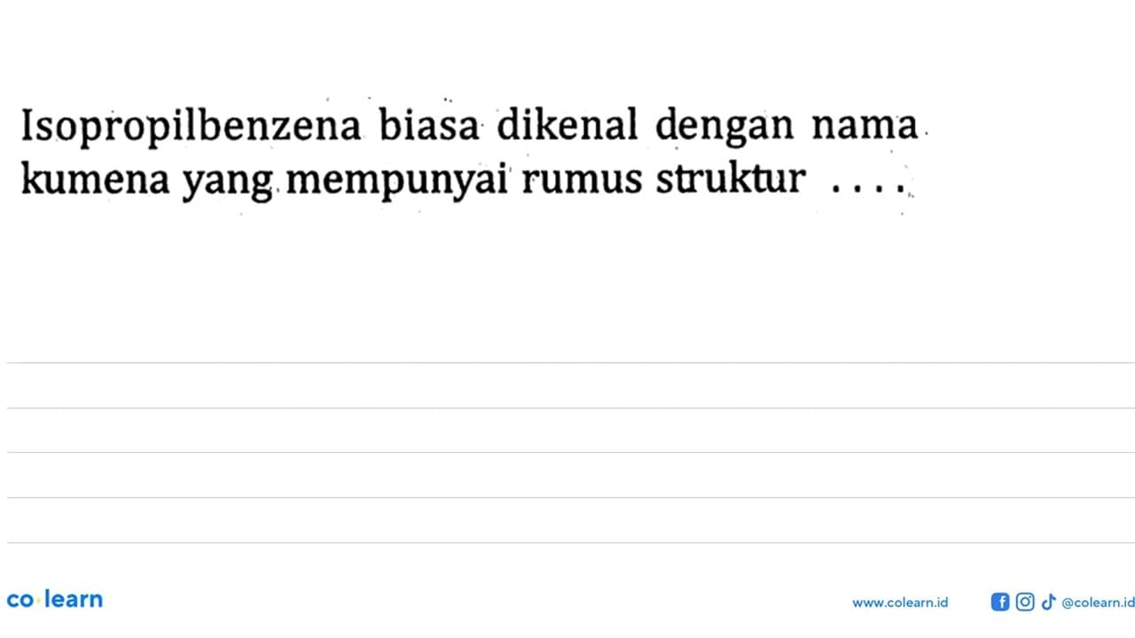 Isopropilbenzena biasa dikenal dengan nama kumena yang