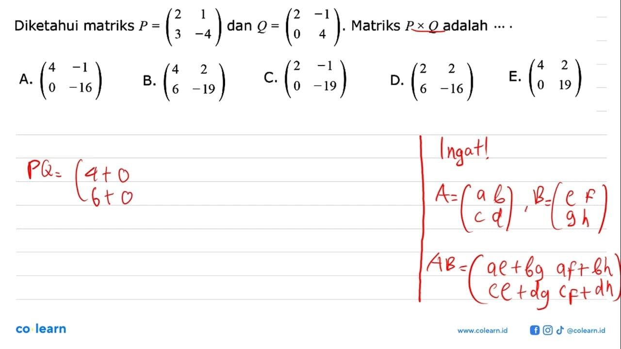 Diketahui matriks P = (2 1 3 -4) dan Q =(2 -1 0 4). Matriks