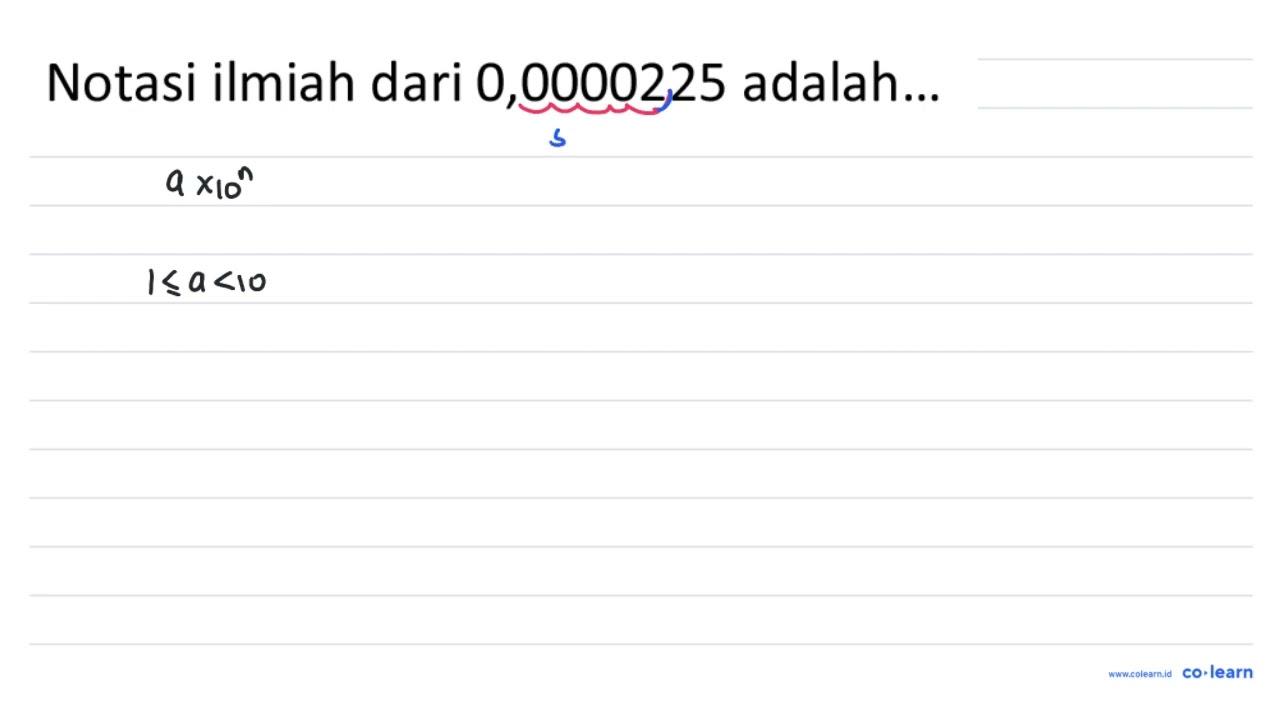 Notasi ilmiah dari 0,0000225 adalah...